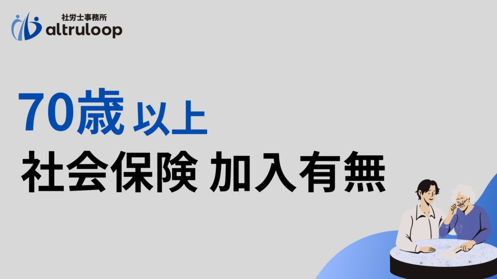 【2026年最新版】70歳以上の従業員の社会保険はどうなる？加入有無や手続きの流れ、ケース別の加入判断を社労士が解説