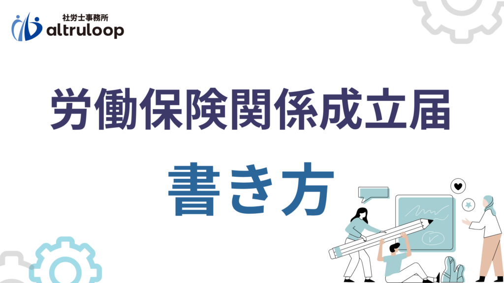 画像付き】労働保険関係成立届の書き方｜記入例・添付書類・電子申請(e